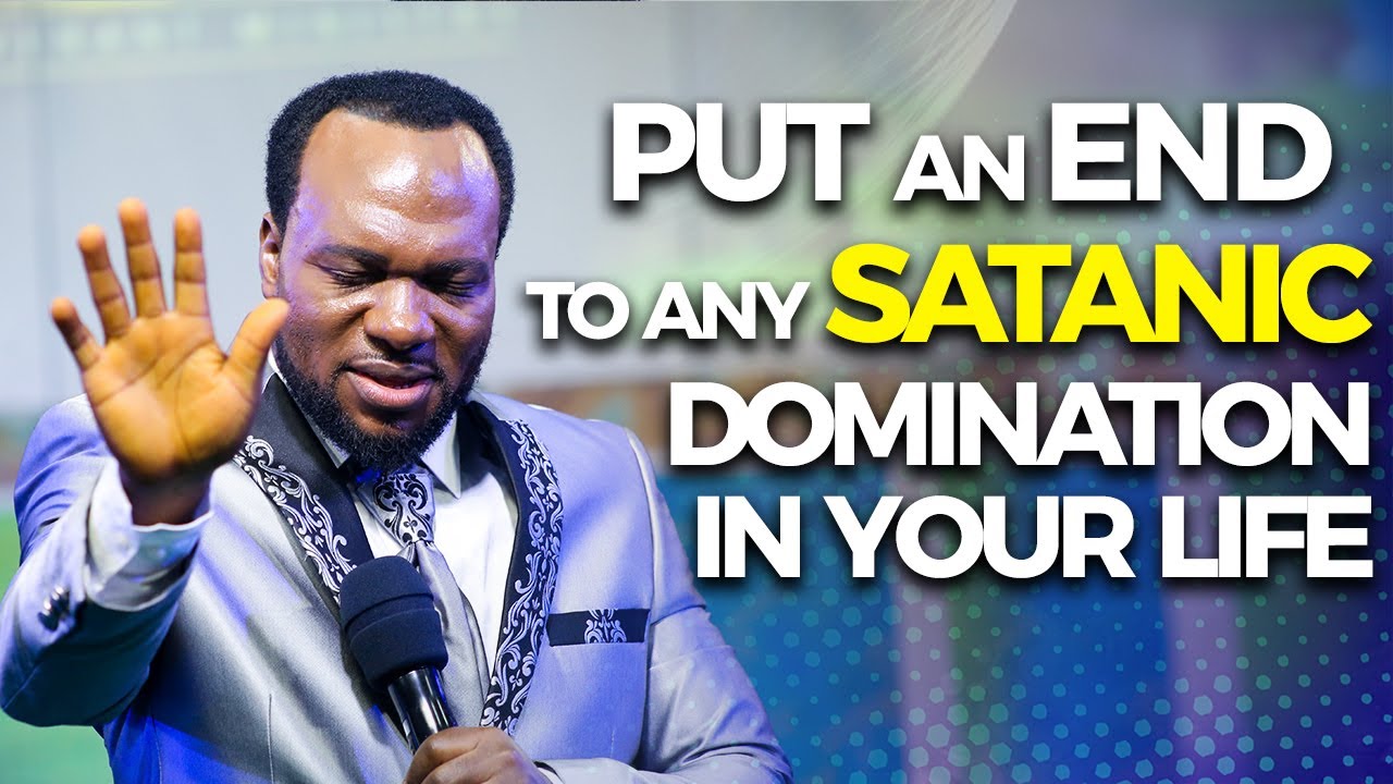 PUT AN END TO ANY SATANIC DOMINATION IN YOUR LIFE.  APOSTLE JOHN CHI